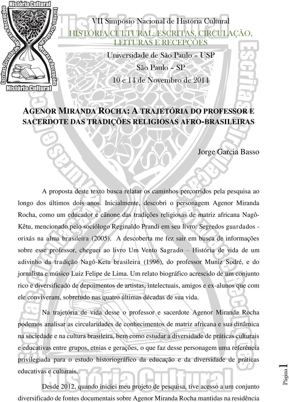 Inicialmente, descobri o personagem Agenor Miranda Rocha, como um educador e cânone das tradições religiosas de matriz africana Nagô- Kêtu, mencionado pelo sociólogo Reginaldo Prandi em seu livro: