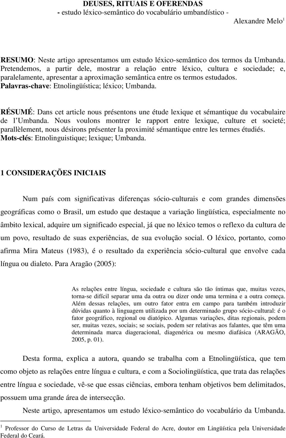 Palavras-chave: Etnolingüística; léxico; Umbanda. RÉSUMÉ: Dans cet article nous présentons une étude lexique et sémantique du vocabulaire de l Umbanda.