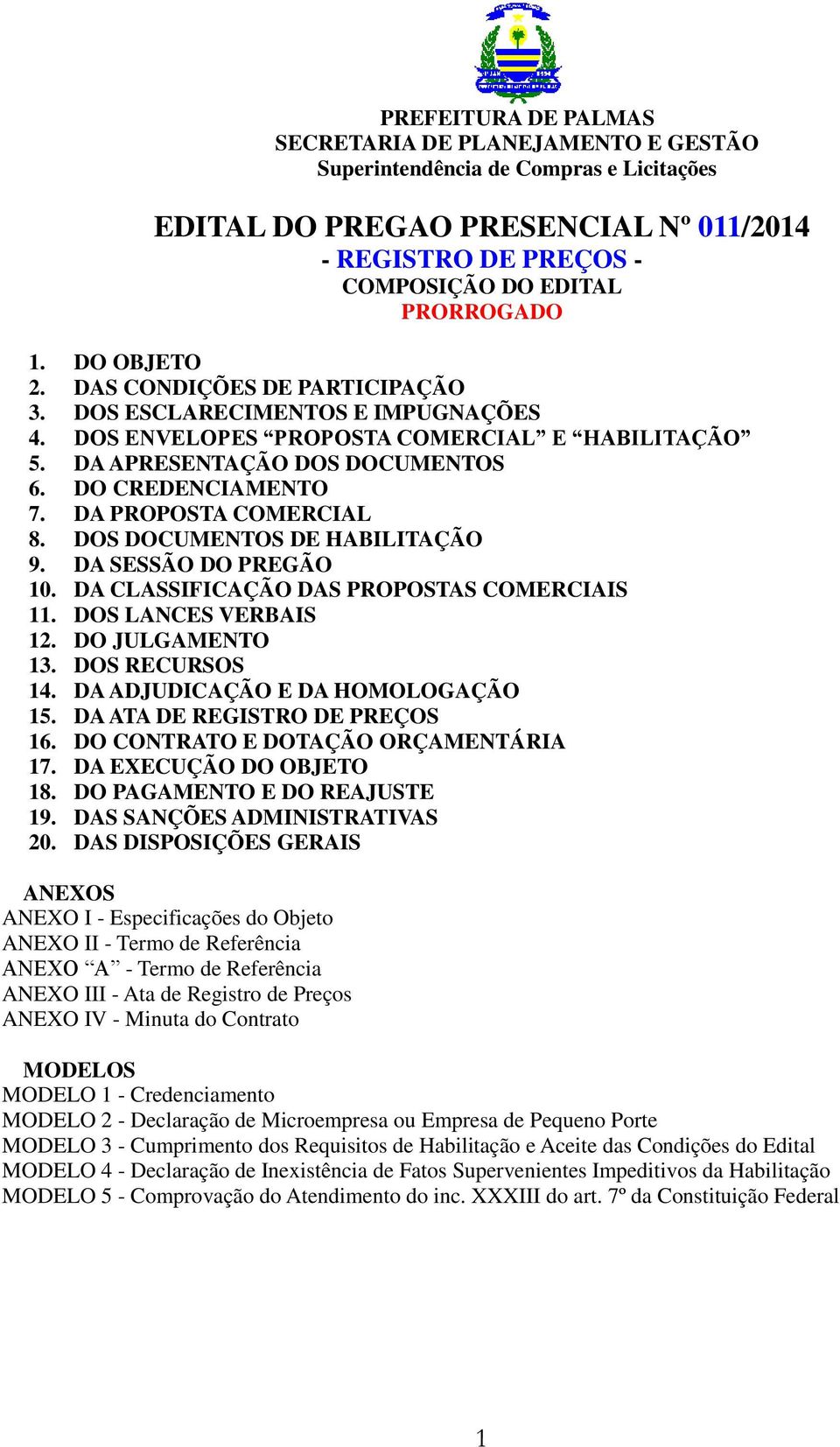 DA CLASSIFICAÇÃO DAS PROPOSTAS COMERCIAIS 11. DOS LANCES VERBAIS 12. DO JULGAMENTO 13. DOS RECURSOS 14. DA ADJUDICAÇÃO E DA HOMOLOGAÇÃO 15. DA ATA DE REGISTRO DE PREÇOS 16.