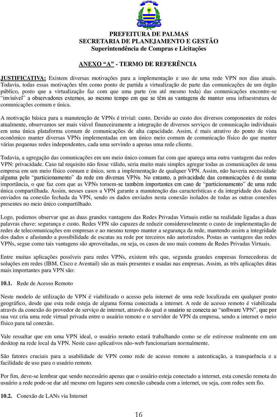 comunicações encontre-se invisível a observadores externos, ao mesmo tempo em que se têm as vantagens de manter uma infraestrutura de comunicações comum e única.