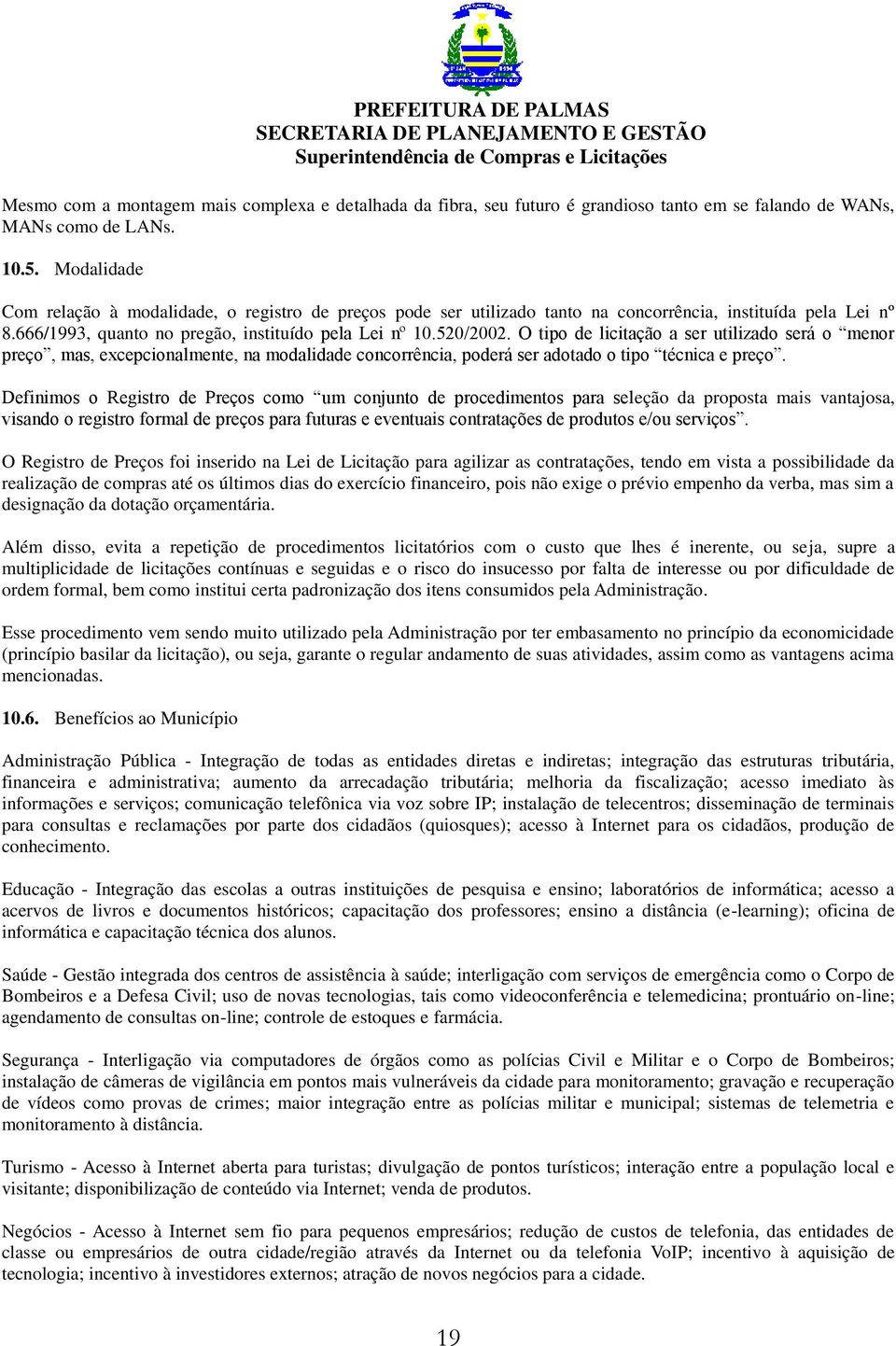 O tipo de licitação a ser utilizado será o menor preço, mas, excepcionalmente, na modalidade concorrência, poderá ser adotado o tipo técnica e preço.