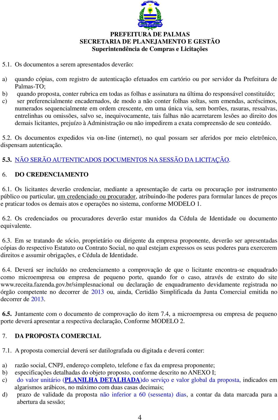 numerados sequencialmente em ordem crescente, em uma única via, sem borrões, rasuras, ressalvas, entrelinhas ou omissões, salvo se, inequivocamente, tais falhas não acarretarem lesões ao direito dos