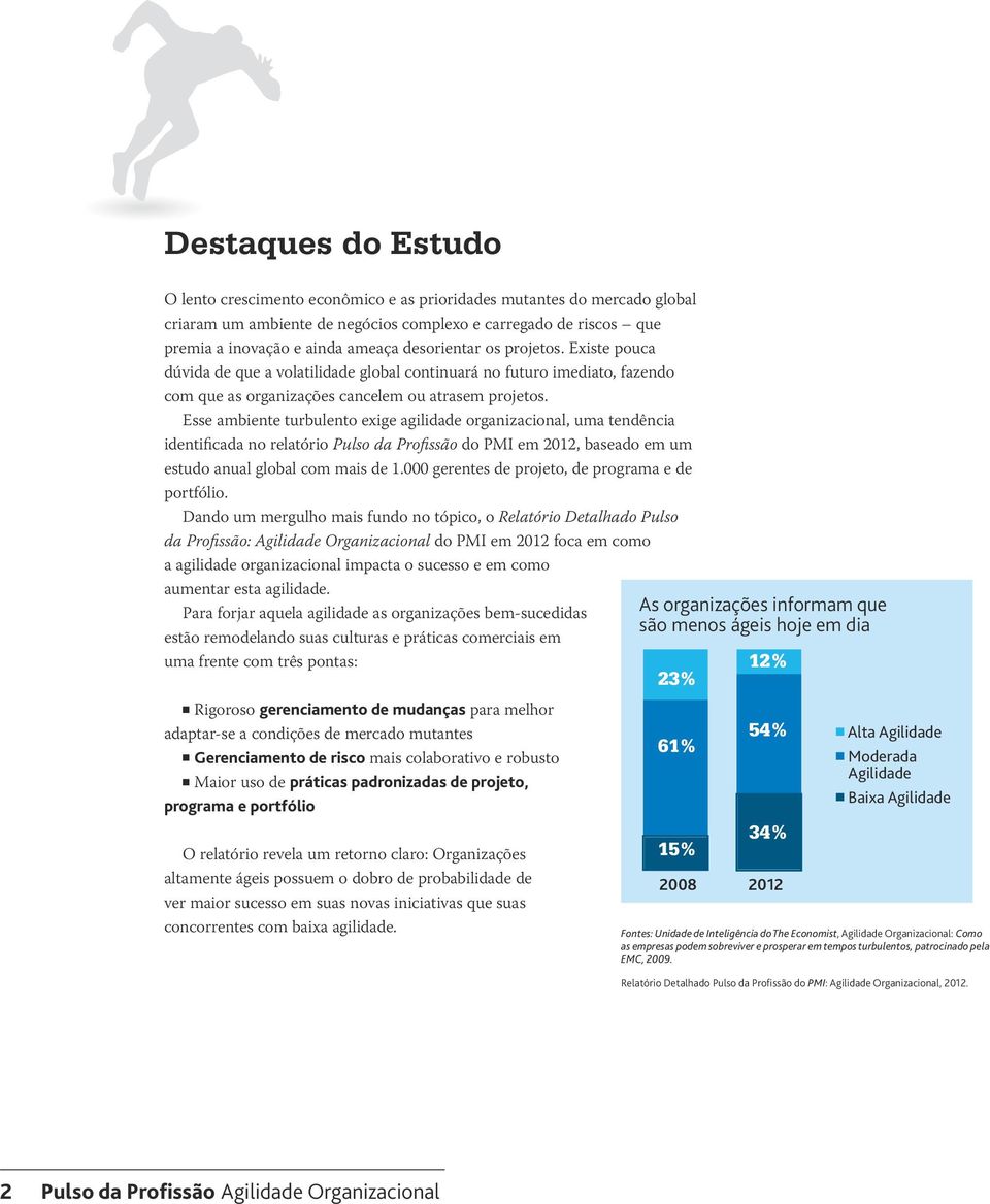 Esse ambiente turbulento exige agilidade organizacional, uma tendência identificada no relatório Pulso da Profissão do PMI em 2012, baseado em um estudo anual global com mais de 1.