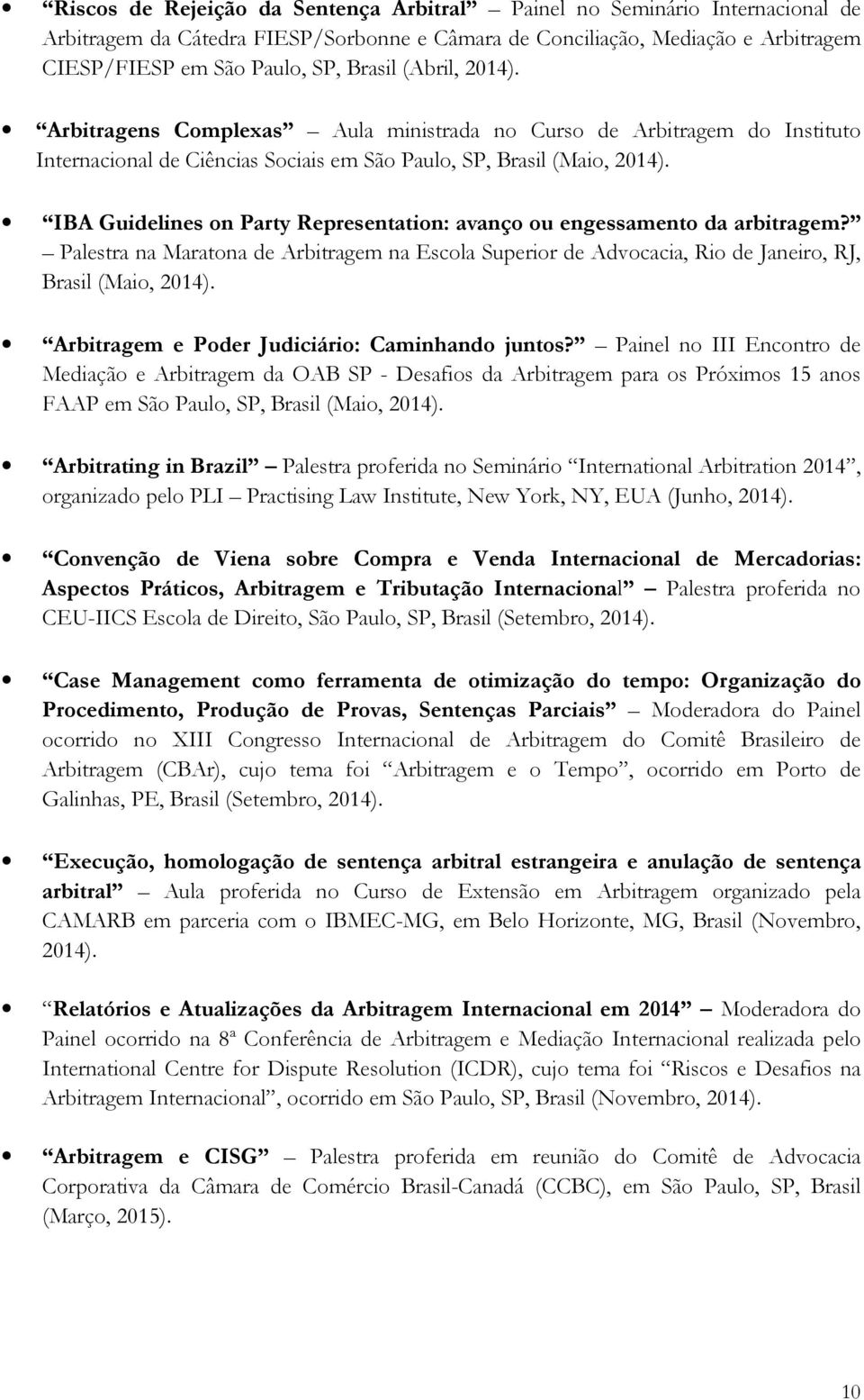 IBA Guidelines on Party Representation: avanço ou engessamento da arbitragem? Palestra na Maratona de Arbitragem na Escola Superior de Advocacia, Rio de Janeiro, RJ, Brasil (Maio, 2014).