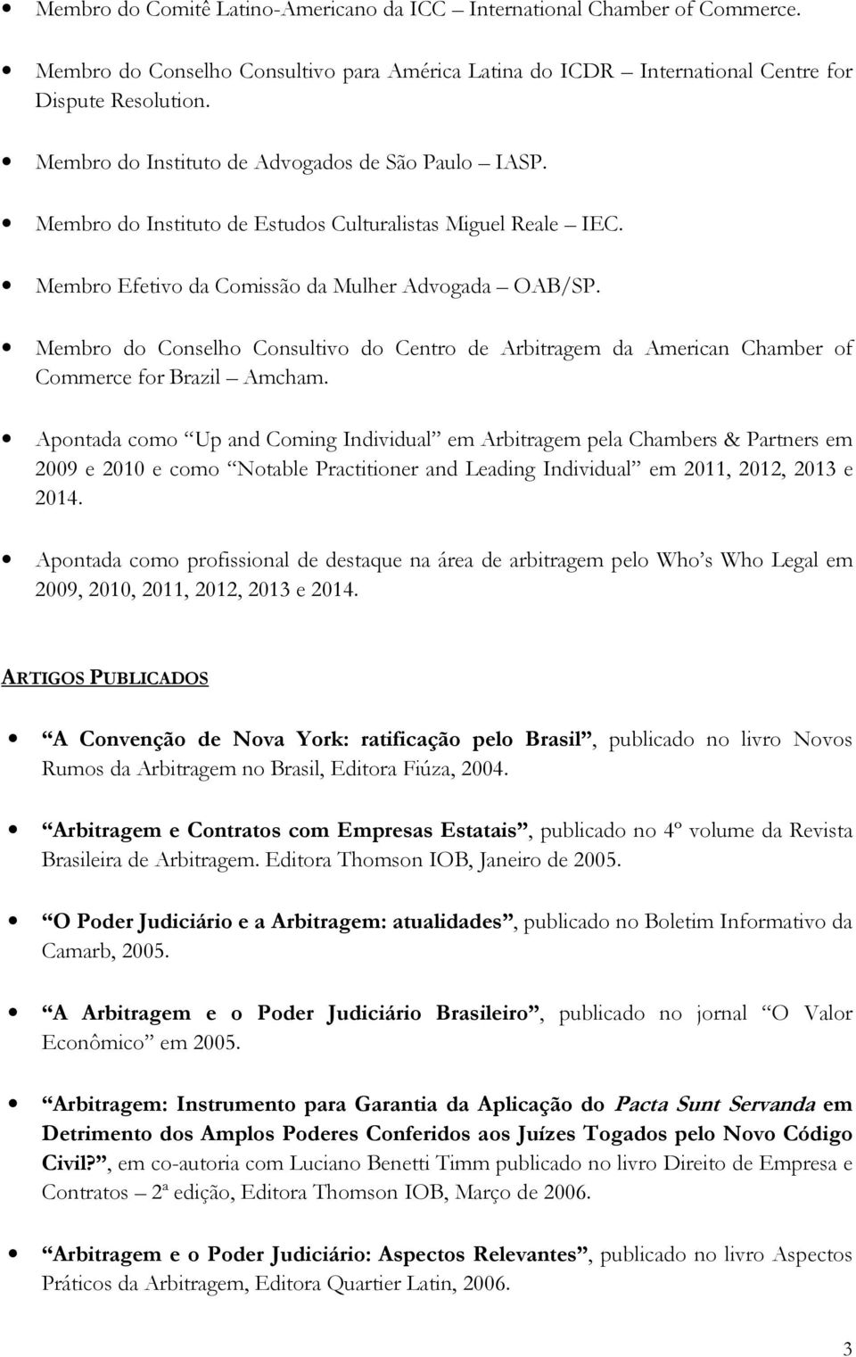 Membro do Conselho Consultivo do Centro de Arbitragem da American Chamber of Commerce for Brazil Amcham.