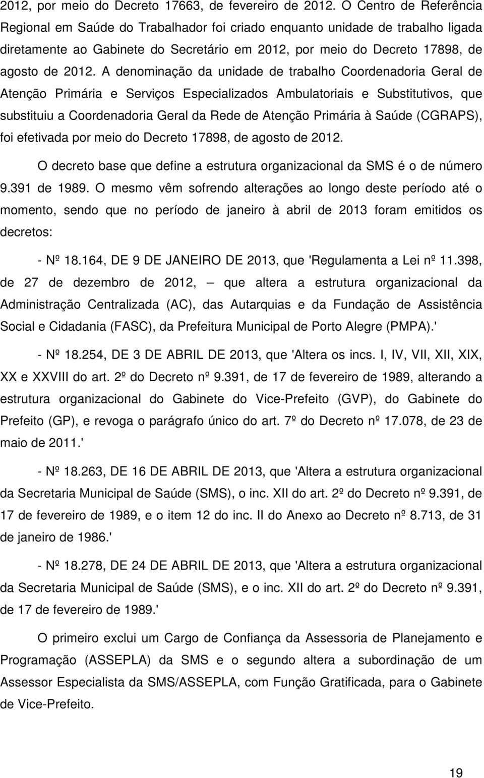 A denominação da unidade de trabalho Coordenadoria Geral de Atenção Primária e Serviços Especializados Ambulatoriais e Substitutivos, que substituiu a Coordenadoria Geral da Rede de Atenção Primária