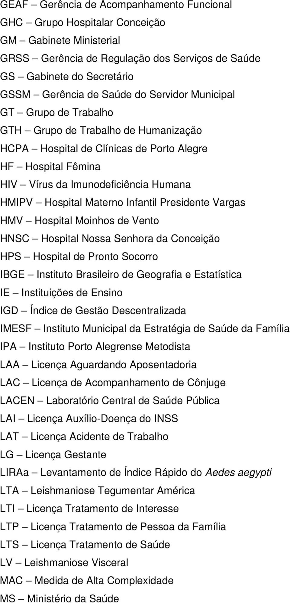 Infantil Presidente Vargas HMV Hospital Moinhos de Vento HNSC Hospital Nossa Senhora da Conceição HPS Hospital de Pronto Socorro IBGE Instituto Brasileiro de Geografia e Estatística IE Instituições