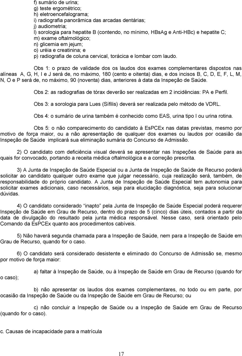 Obs 1: o prazo de validade dos os laudos dos exames complementares dispostos nas alíneas A, G, H, I e J será de, no máximo, 180 (cento e oitenta) dias, e dos incisos B, C, D, E, F, L, M, N, O e P