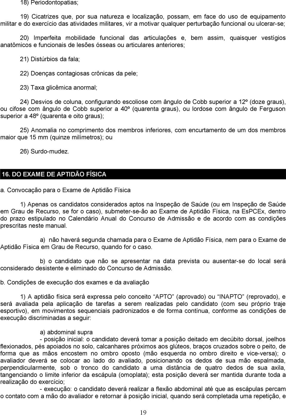 fala; 22) Doenças contagiosas crônicas da pele; 23) Taxa glicêmica anormal; 24) Desvios de coluna, configurando escoliose com ângulo de Cobb superior a 12º (doze graus), ou cifose com ângulo de Cobb