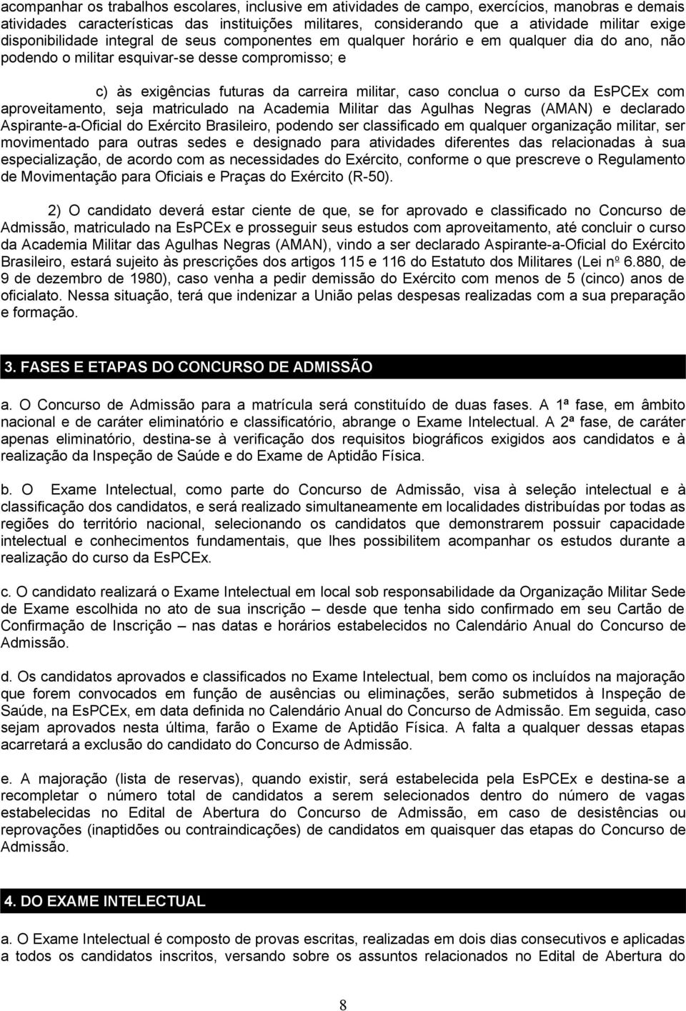 conclua o curso da EsPCEx com aproveitamento, seja matriculado na Academia Militar das Agulhas Negras (AMAN) e declarado Aspirante-a-Oficial do Exército Brasileiro, podendo ser classificado em