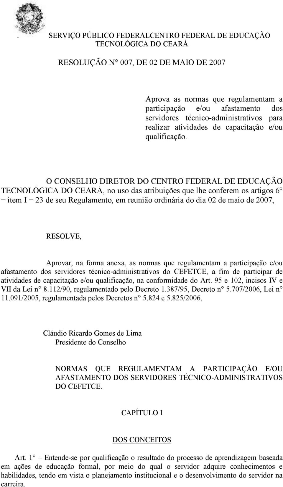 O CONSELHO DIRETOR DO CENTRO FEDERAL DE EDUCAÇÃO TECNOLÓGICA DO CEARÁ, no uso das atribuições que lhe conferem os artigos 6 item I 23 de seu Regulamento, em reunião ordinária do dia 02 de maio de