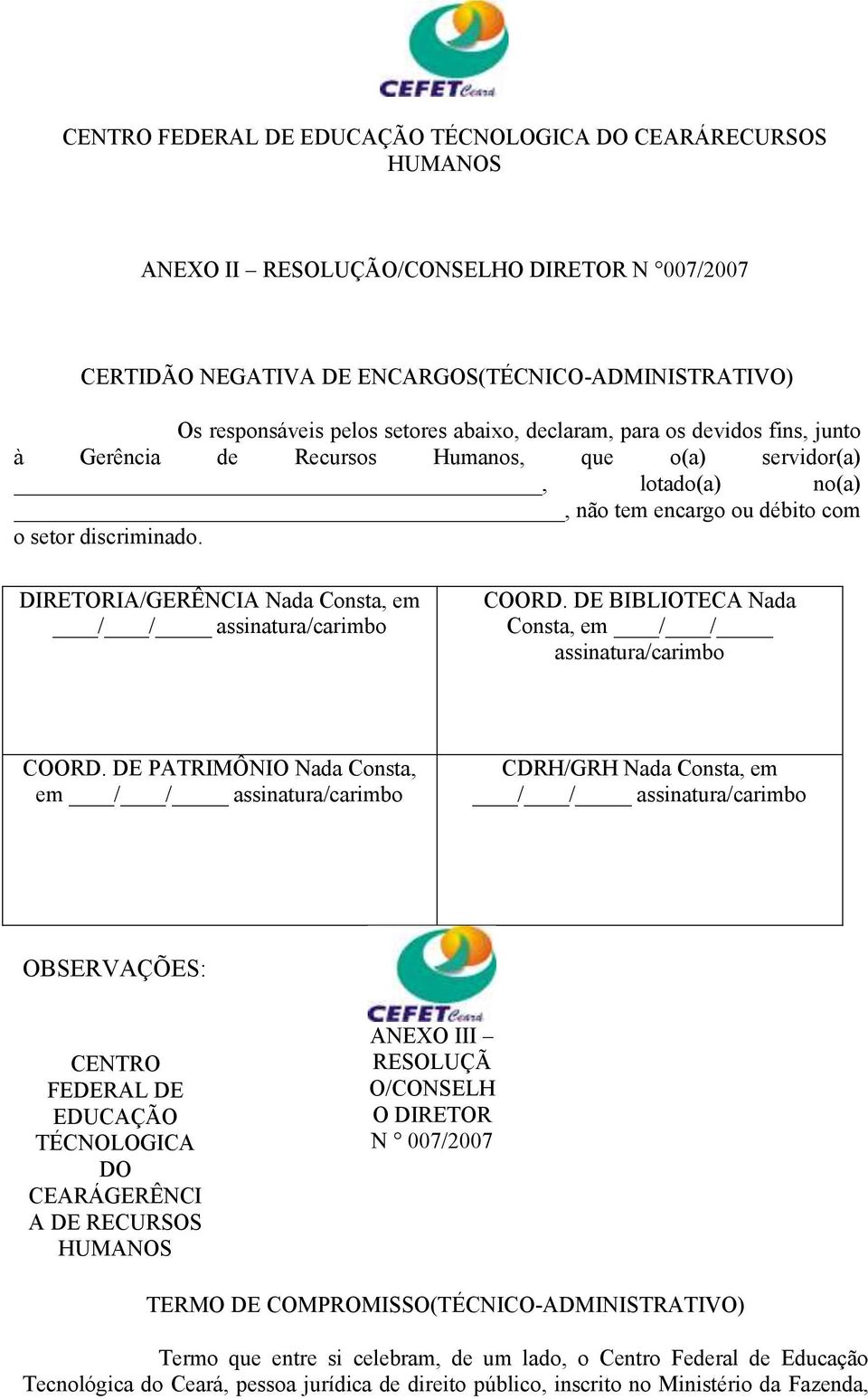 DIRETORIA/GERÊNCIA Nada Consta, em / / assinatura/carimbo COORD. DE BIBLIOTECA Nada Consta, em / / assinatura/carimbo COORD.