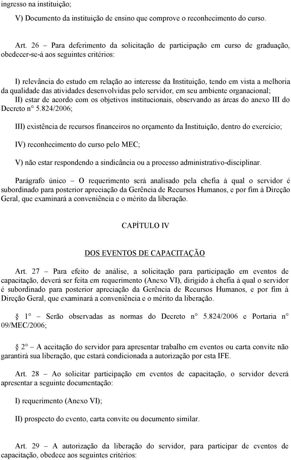 melhoria da qualidade das atividades desenvolvidas pelo servidor, em seu ambiente organacional; II) estar de acordo com os objetivos institucionais, observando as áreas do anexo III do Decreto n 5.