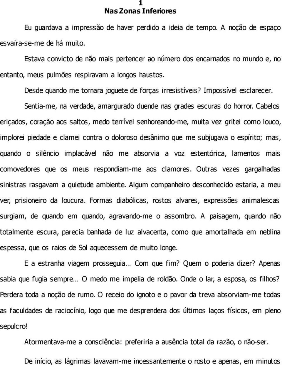 Im possível esclarecer. Sentia-me, na verdade, amargurado duende nas grades escuras do horror.