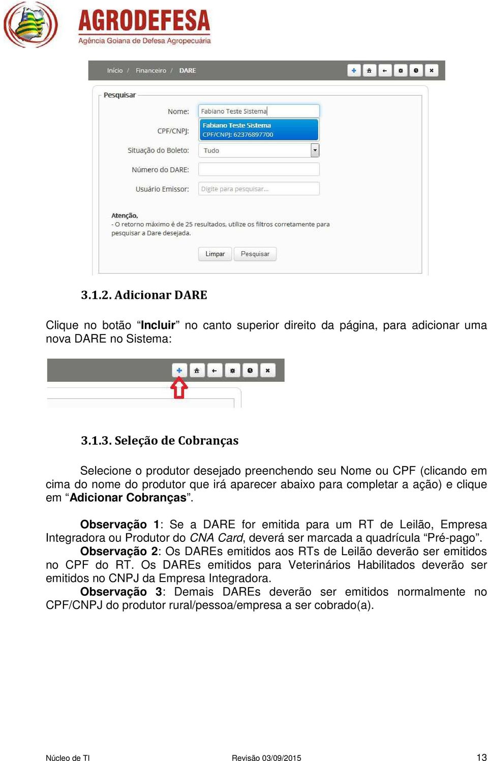 Observação 2: Os DAREs emitidos aos RTs de Leilão deverão ser emitidos no CPF do RT. Os DAREs emitidos para Veterinários Habilitados deverão ser emitidos no CNPJ da Empresa Integradora.