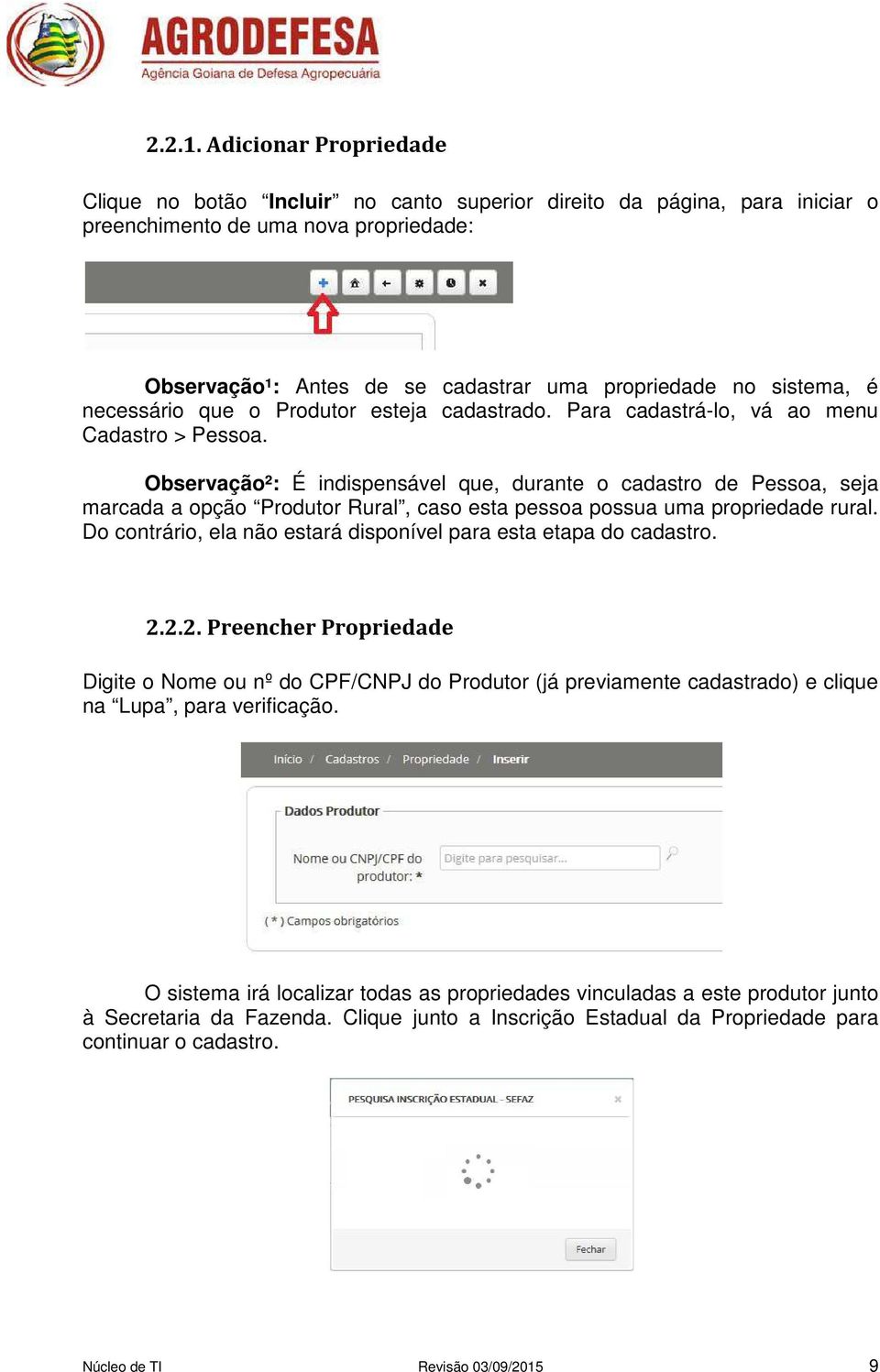 é necessário que o Produtor esteja cadastrado. Para cadastrá-lo, vá ao menu Cadastro > Pessoa.