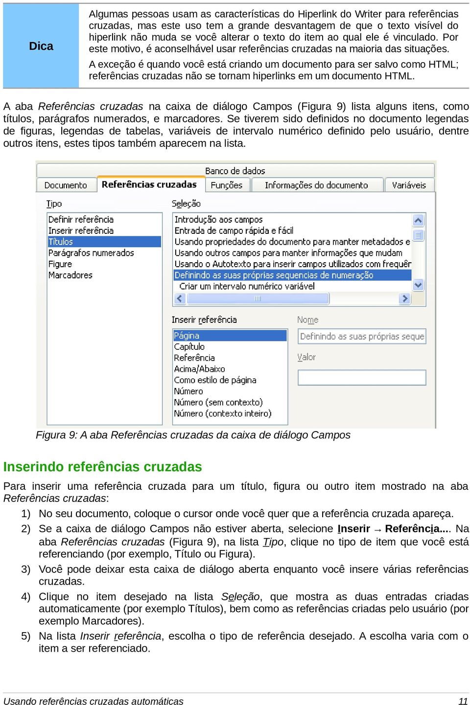 A exceção é quando você está criando um documento para ser salvo como HTML; referências cruzadas não se tornam hiperlinks em um documento HTML.