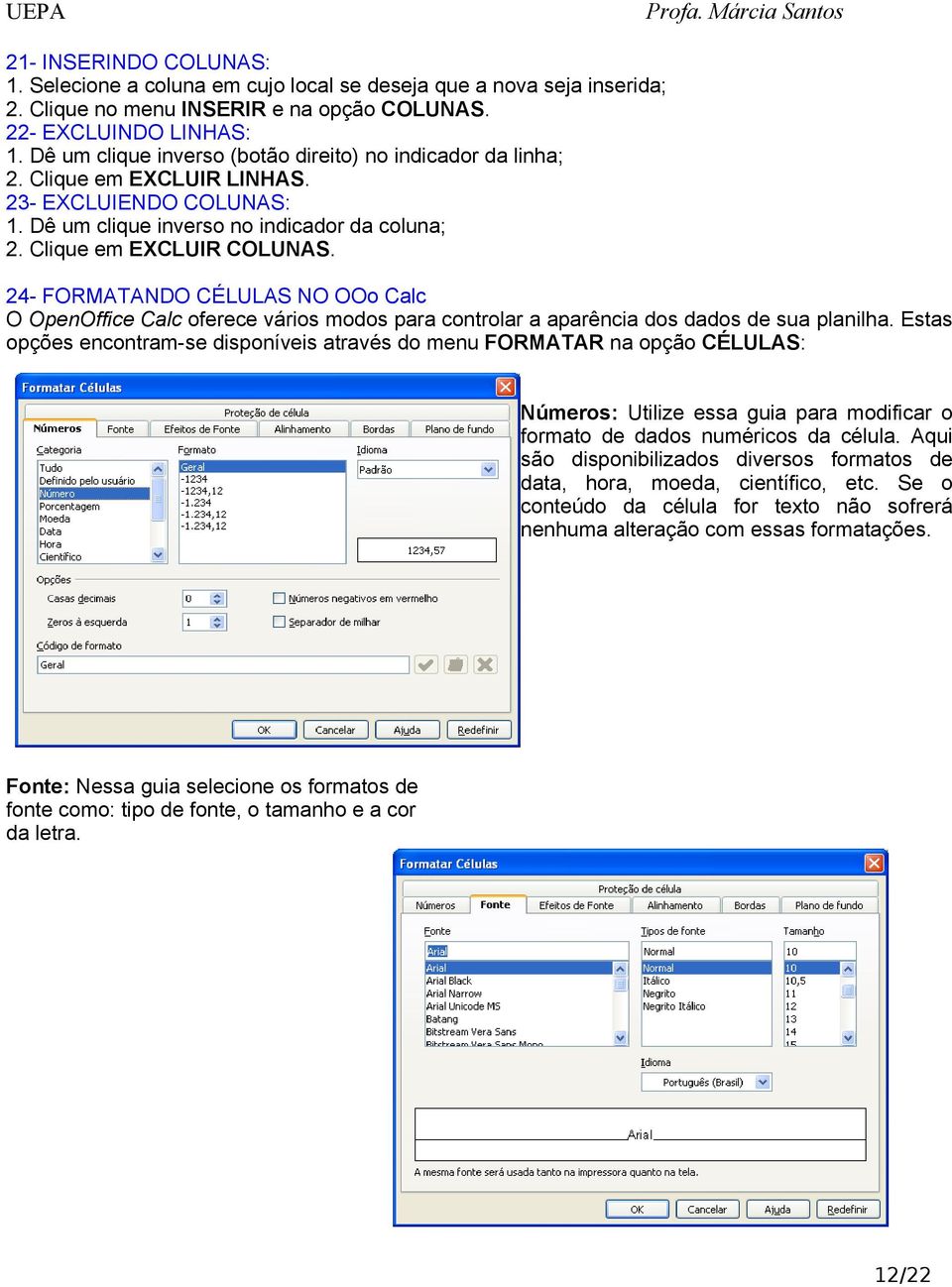 24- FORMATANDO CÉLULAS NO OOo Calc O OpenOffice Calc oferece vários modos para controlar a aparência dos dados de sua planilha.