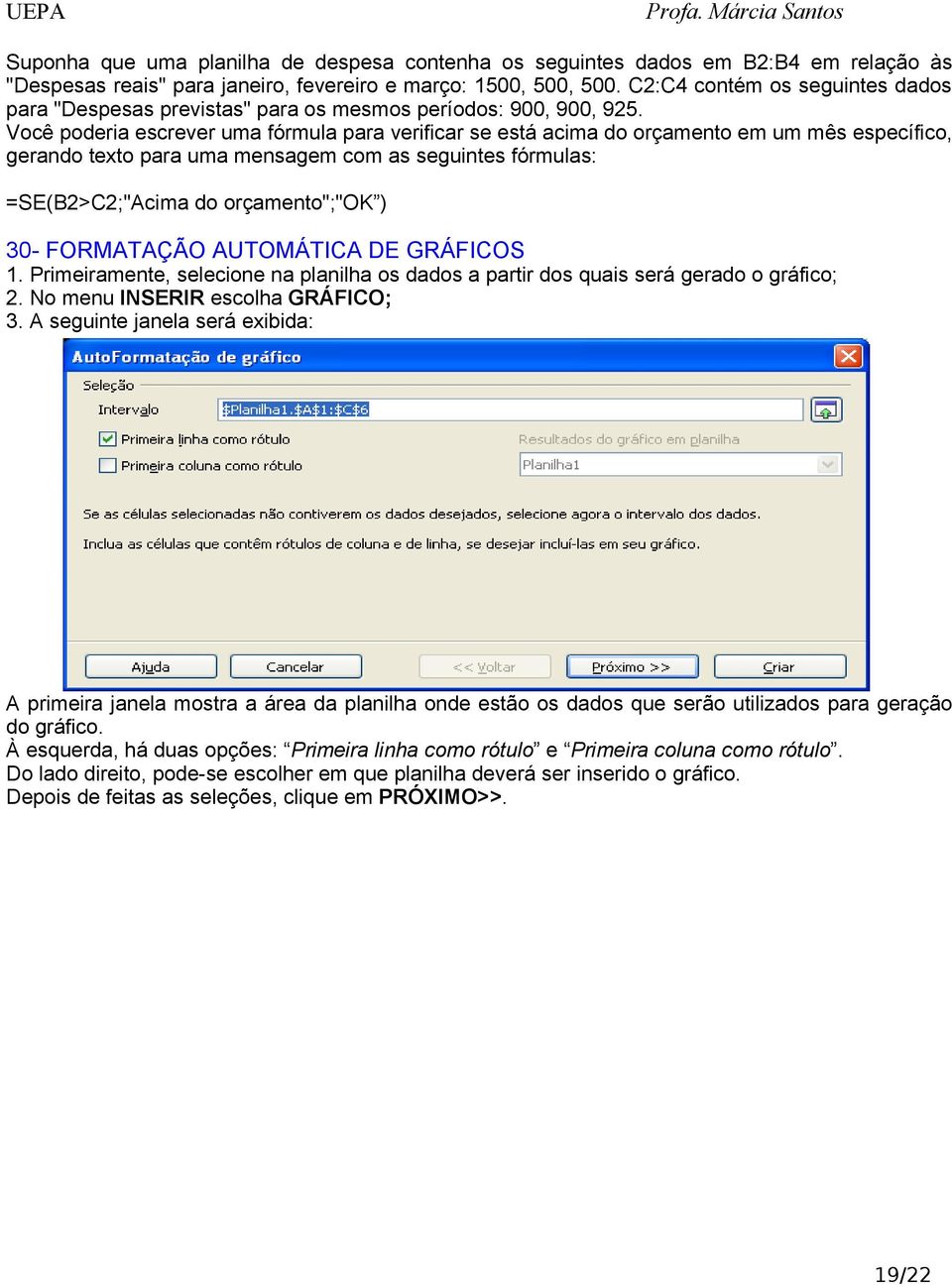 Você poderia escrever uma fórmula para verificar se está acima do orçamento em um mês específico, gerando texto para uma mensagem com as seguintes fórmulas: =SE(B2>C2;"Acima do orçamento";"ok ) 30-