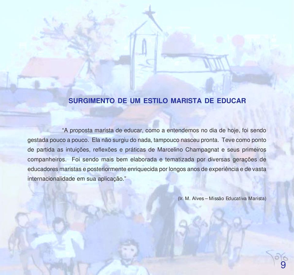 Teve como ponto de partida as intuições, reflexões e práticas de Marcelino Champagnat e seus primeiros companheiros.