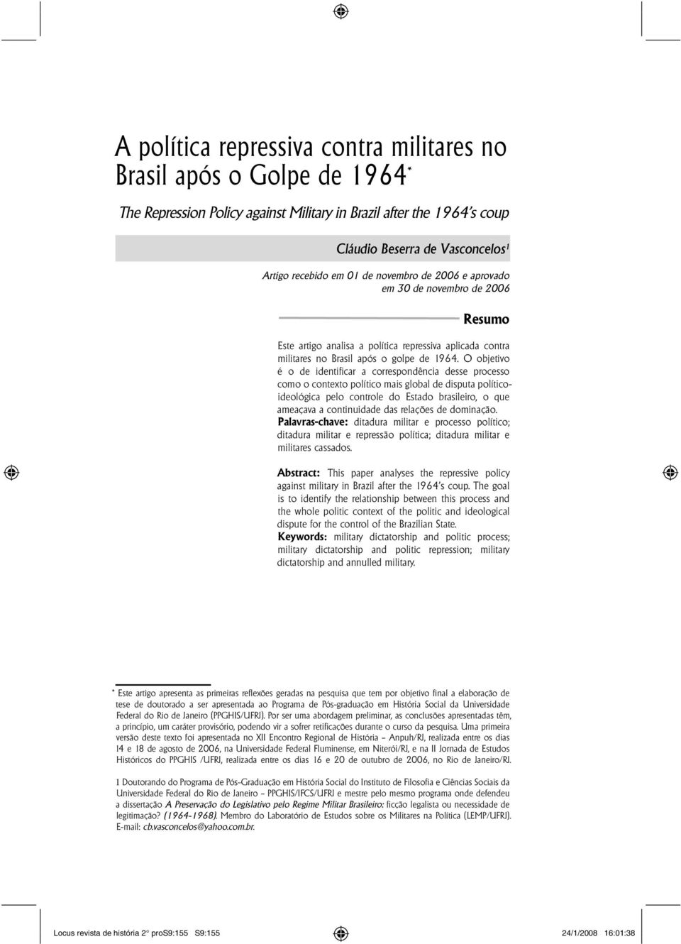 O objetivo é o de identificar a correspondência desse processo como o contexto político mais global de disputa políticoideológica pelo controle do Estado brasileiro, o que ameaçava a continuidade das