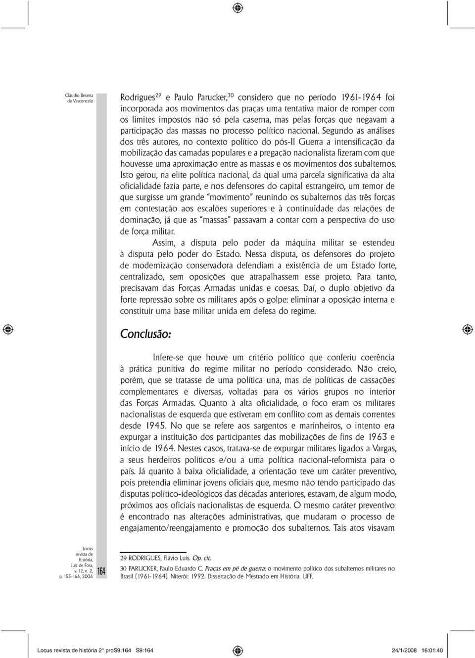 Segundo as análises dos três autores, no contexto político do pós-ii Guerra a intensificação da mobilização das camadas populares e a pregação nacionalista fizeram com que houvesse uma aproximação