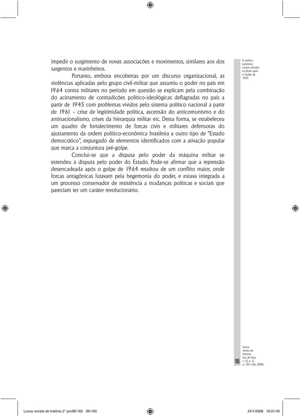 pela combinação do acirramento de contradições político-ideológicas deflagradas no país a partir de 1945 com problemas vividos pelo sistema político nacional a partir de 1961 crise de legitimidade