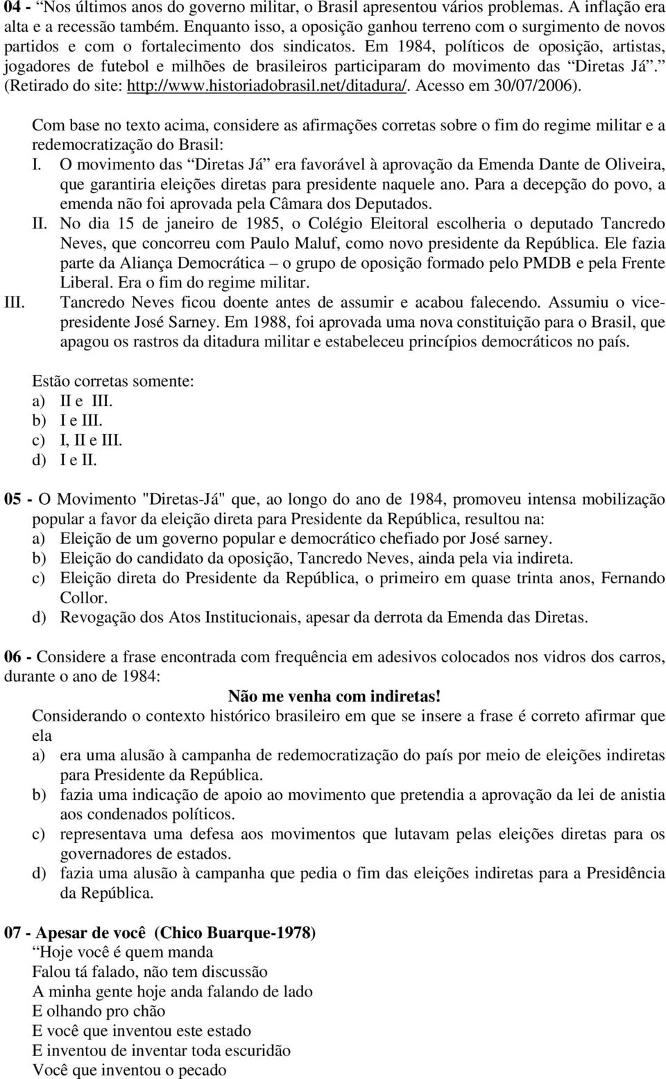 Em 1984, políticos de oposição, artistas, jogadores de futebol e milhões de brasileiros participaram do movimento das Diretas Já. (Retirado do site: http://www.historiadobrasil.net/ditadura/.