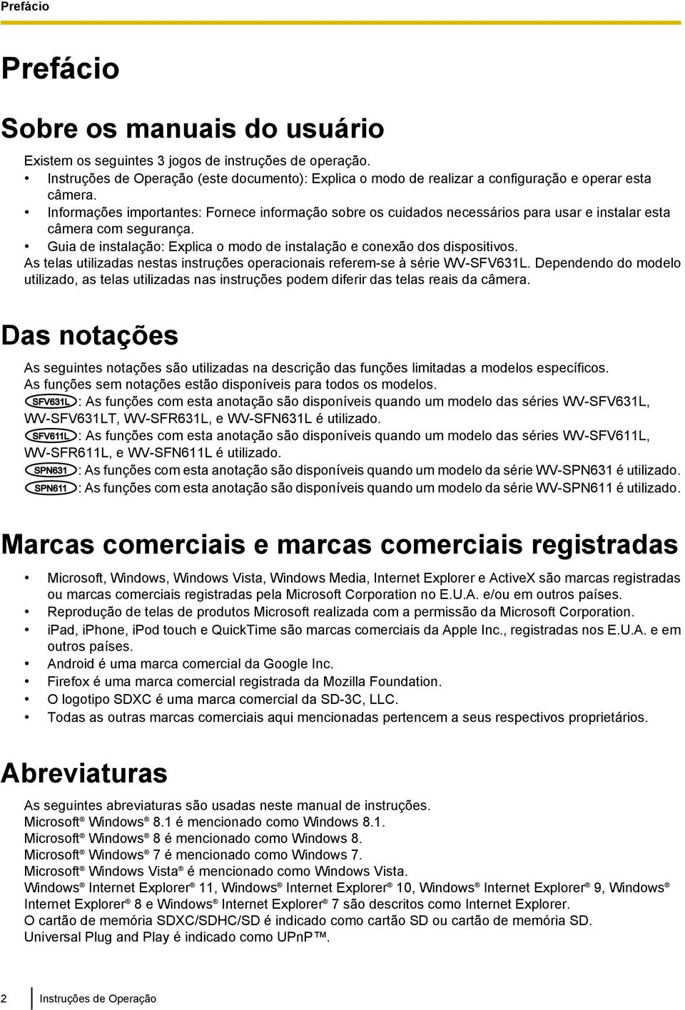 Informações importantes: Fornece informação sobre os cuidados necessários para usar e instalar esta câmera com segurança. Guia de instalação: Explica o modo de instalação e conexão dos dispositivos.