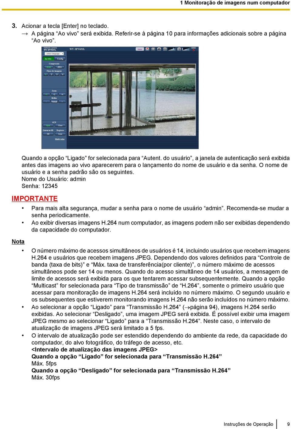 O nome de usuário e a senha padrão são os seguintes. Nome do Usuário: admin Senha: 12345 IMPORTANTE Para mais alta segurança, mudar a senha para o nome de usuário admin.