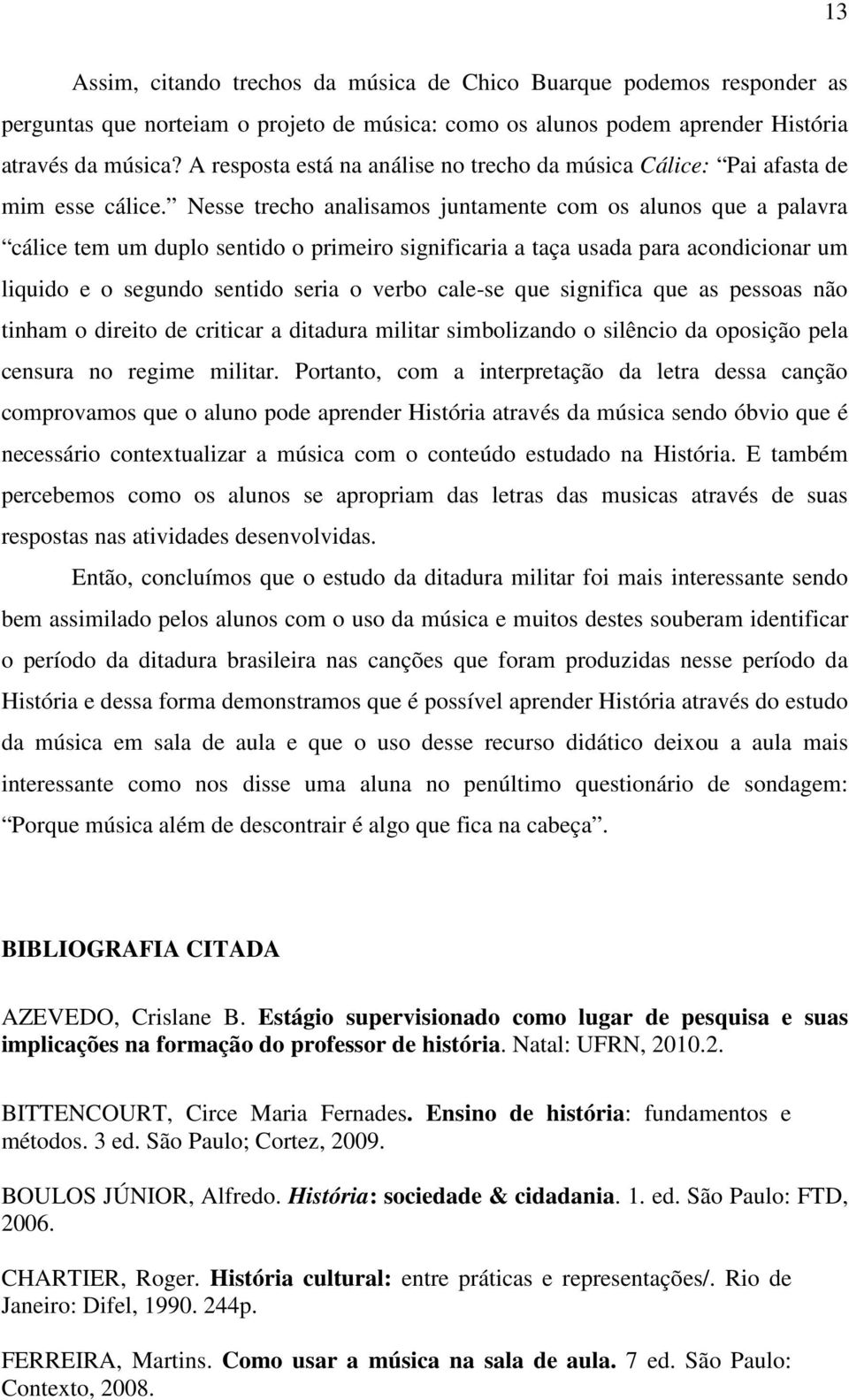 Nesse trecho analisamos juntamente com os alunos que a palavra cálice tem um duplo sentido o primeiro significaria a taça usada para acondicionar um liquido e o segundo sentido seria o verbo cale-se