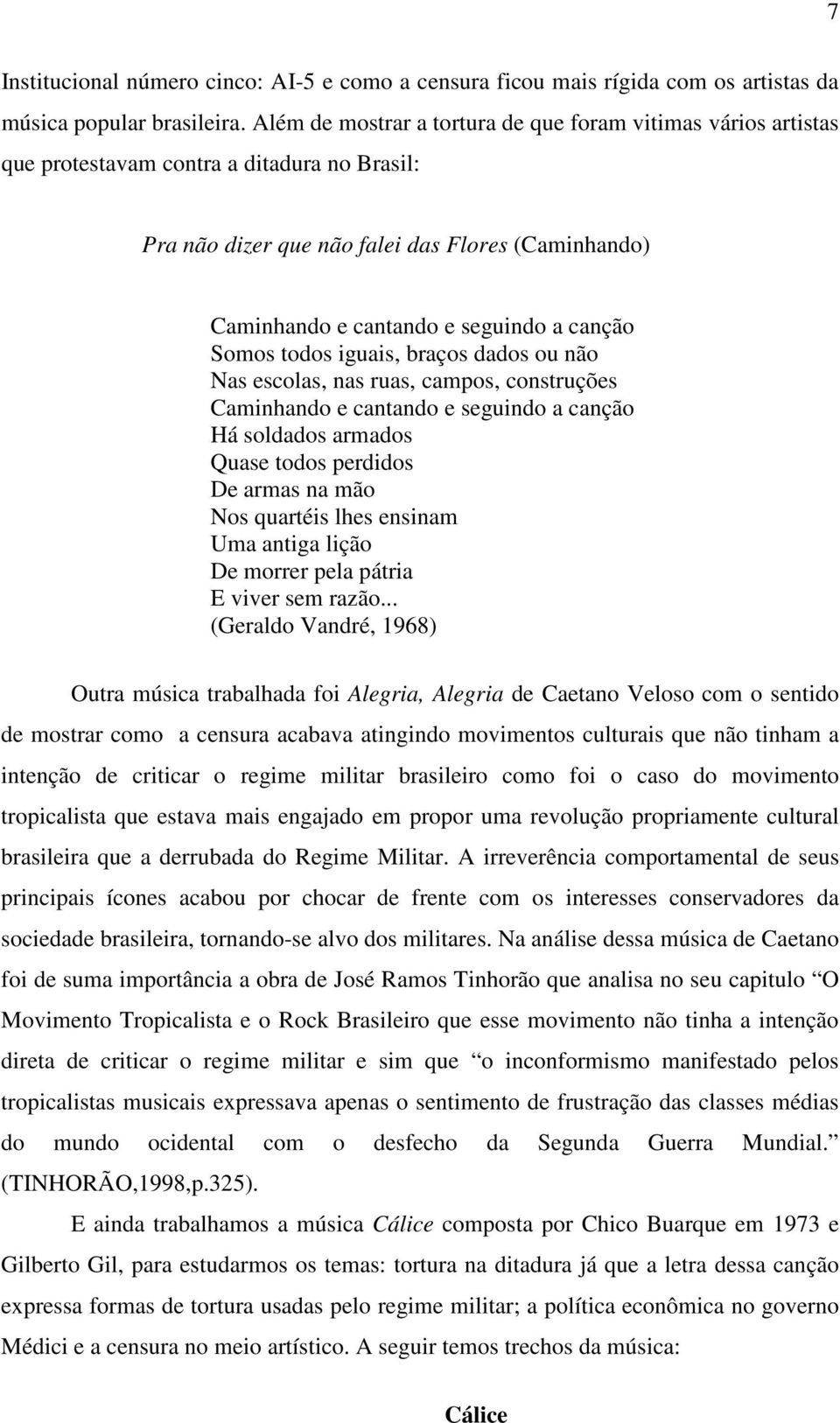 canção Somos todos iguais, braços dados ou não Nas escolas, nas ruas, campos, construções Caminhando e cantando e seguindo a canção Há soldados armados Quase todos perdidos De armas na mão Nos