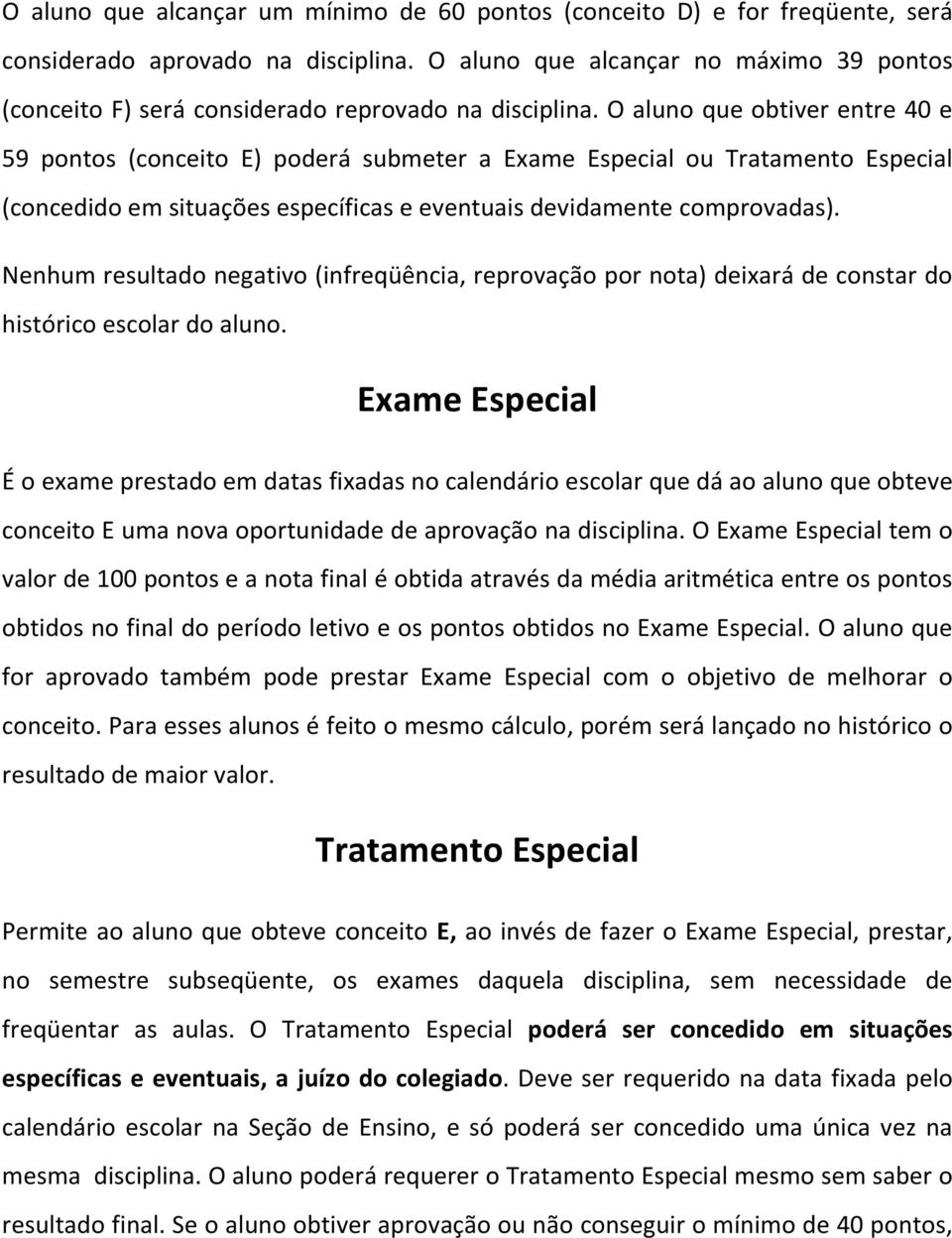 O aluno que obtiver entre 40 e 59 pontos (conceito E) poderá submeter a Exame Especial ou Tratamento Especial (concedido em situações específicas e eventuais devidamente comprovadas).