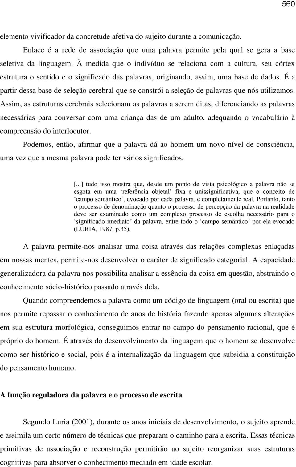 É a partir dessa base de seleção cerebral que se constrói a seleção de palavras que nós utilizamos.