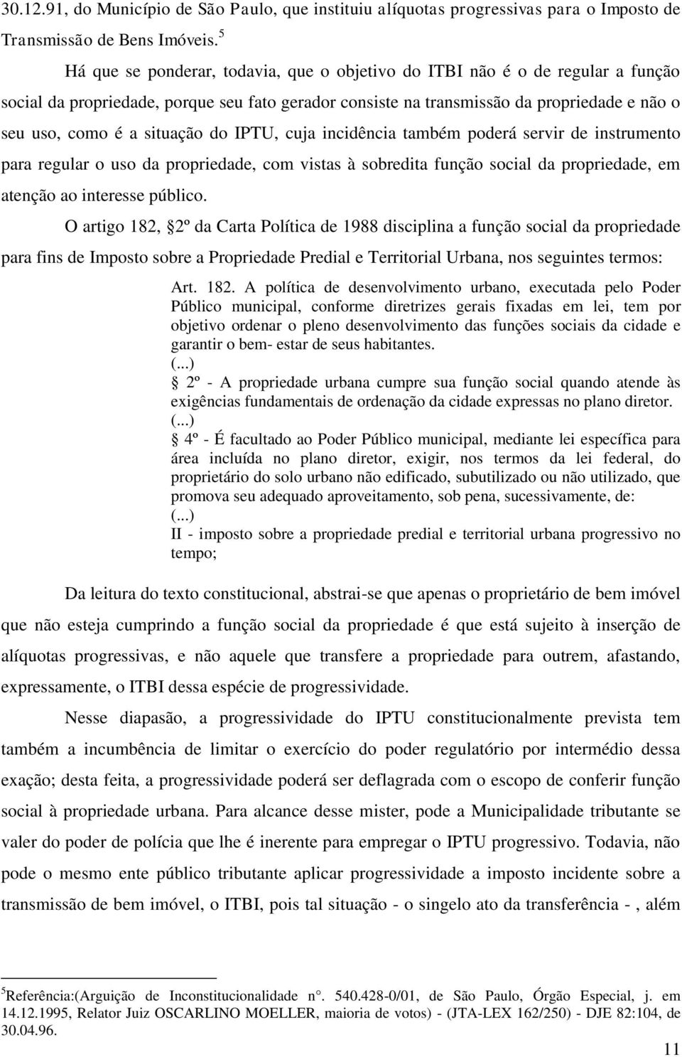 situação do IPTU, cuja incidência também poderá servir de instrumento para regular o uso da propriedade, com vistas à sobredita função social da propriedade, em atenção ao interesse público.