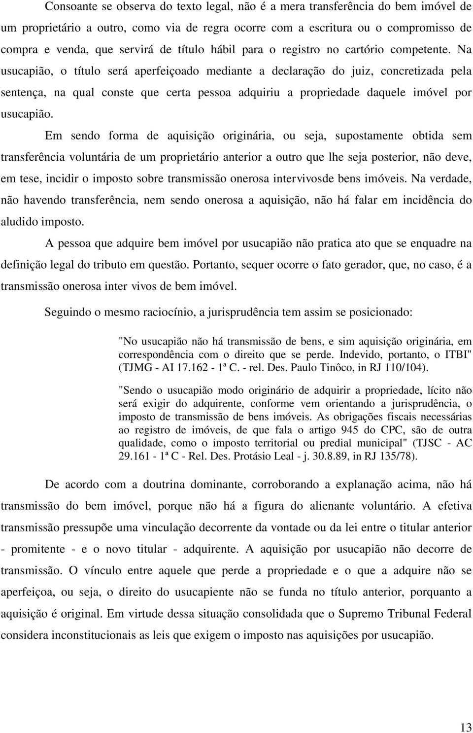 Na usucapião, o título será aperfeiçoado mediante a declaração do juiz, concretizada pela sentença, na qual conste que certa pessoa adquiriu a propriedade daquele imóvel por usucapião.