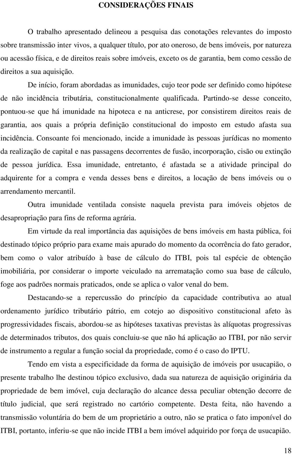 De início, foram abordadas as imunidades, cujo teor pode ser definido como hipótese de não incidência tributária, constitucionalmente qualificada.