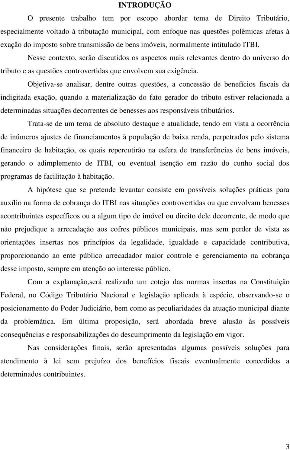 Nesse contexto, serão discutidos os aspectos mais relevantes dentro do universo do tributo e as questões controvertidas que envolvem sua exigência.