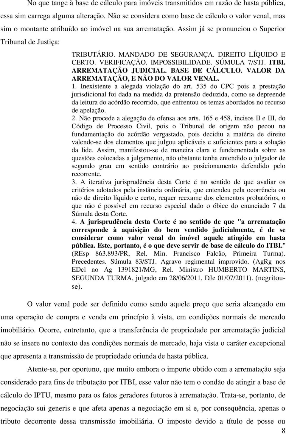 DIREITO LÍQUIDO E CERTO. VERIFICAÇÃO. IMPOSSIBILIDADE. SÚMULA 7/STJ. ITBI. ARREMATAÇÃO JUDICIAL. BASE DE CÁLCULO. VALOR DA ARREMATAÇÃO, E NÃO DO VALOR VENAL. 1. Inexistente a alegada violação do art.