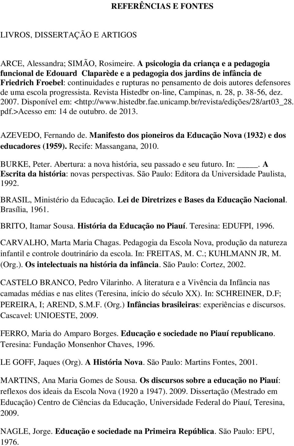 uma escola progressista. Revista Histedbr on-line, Campinas, n. 28, p. 38-56, dez. 2007. Disponível em: <http://www.histedbr.fae.unicamp.br/revista/edições/28/art03_28. pdf.>acesso em: 14 de outubro.