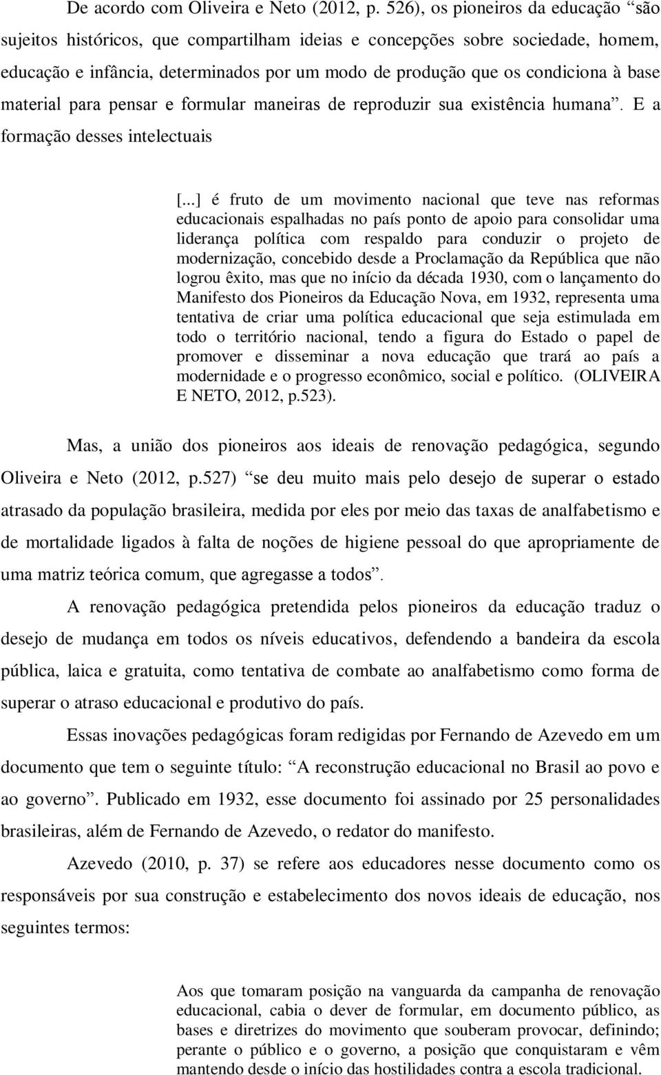 material para pensar e formular maneiras de reproduzir sua existência humana. E a formação desses intelectuais [.