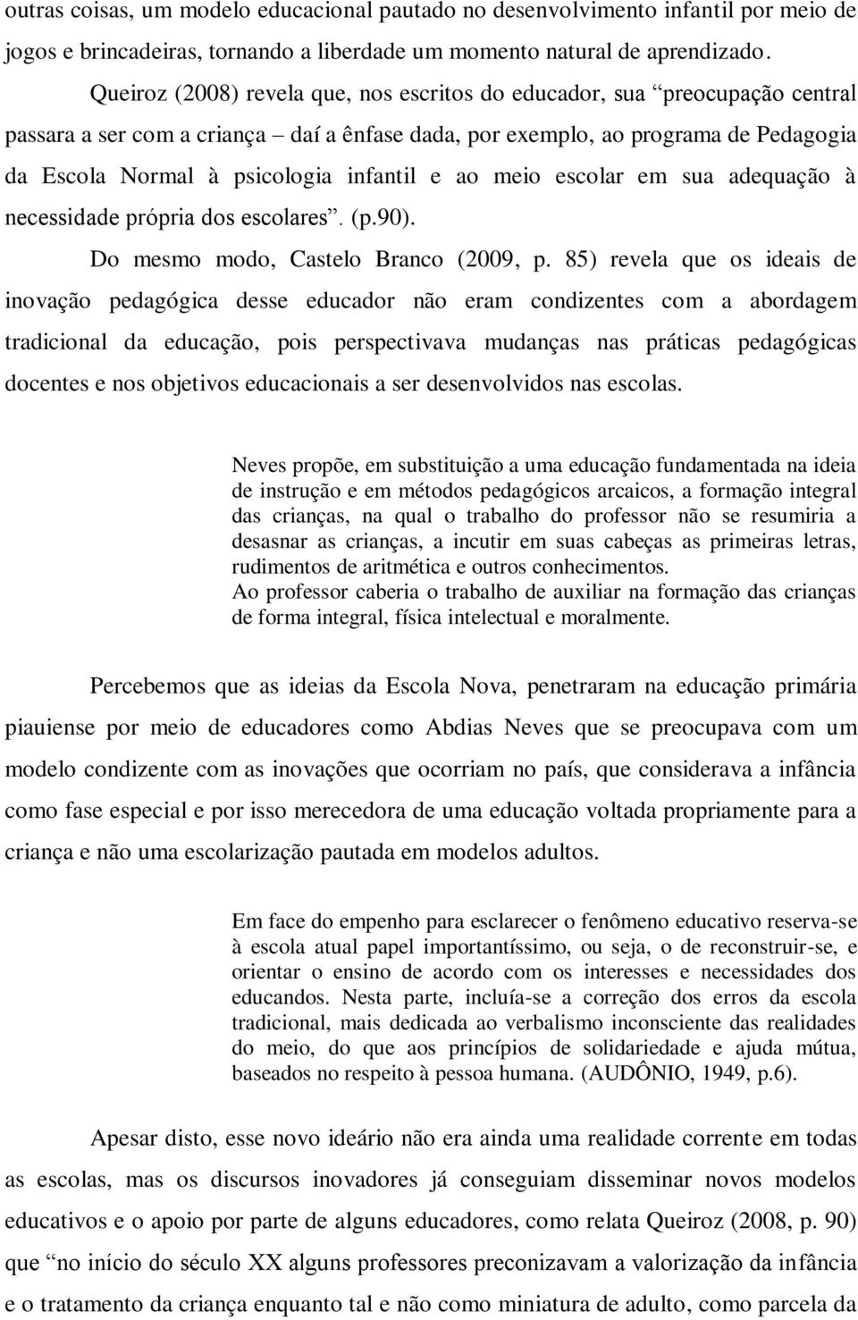 infantil e ao meio escolar em sua adequação à necessidade própria dos escolares. (p.90). Do mesmo modo, Castelo Branco (2009, p.