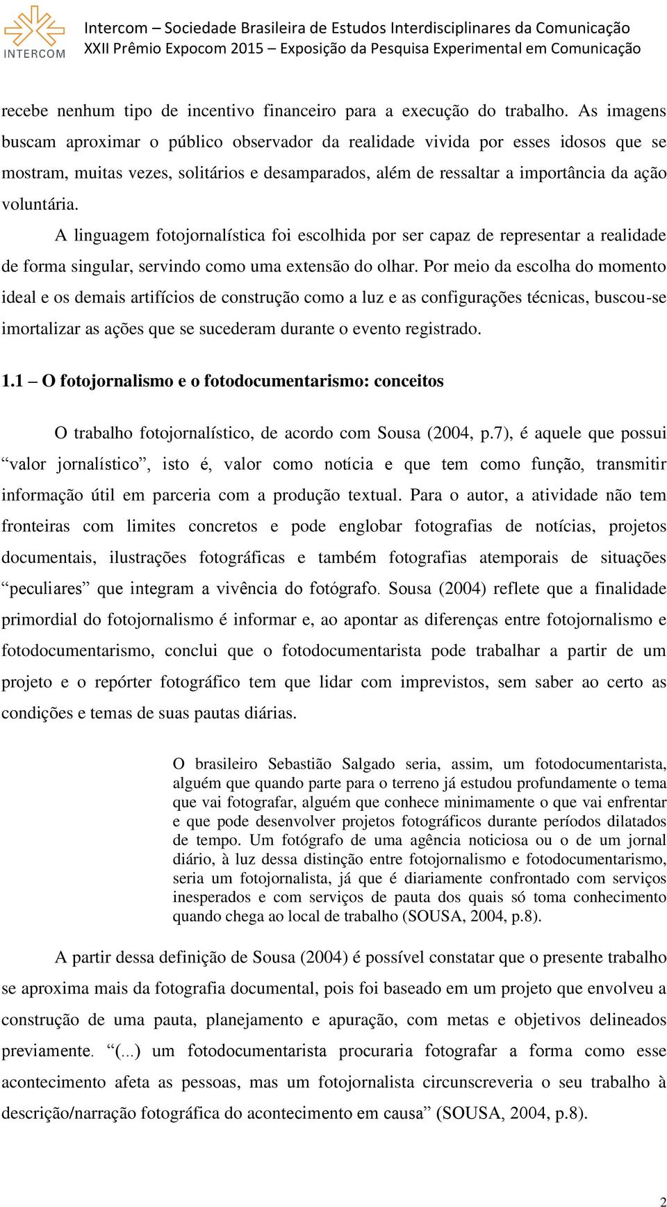 A linguagem fotojornalística foi escolhida por ser capaz de representar a realidade de forma singular, servindo como uma extensão do olhar.