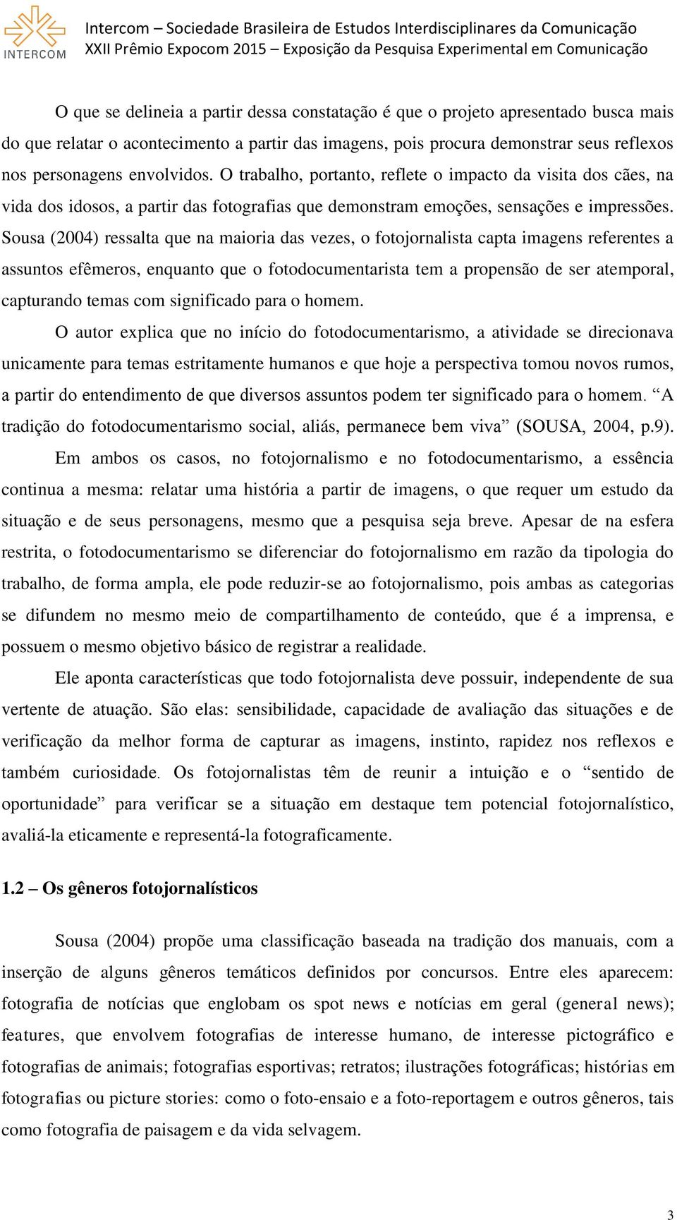 Sousa (2004) ressalta que na maioria das vezes, o fotojornalista capta imagens referentes a assuntos efêmeros, enquanto que o fotodocumentarista tem a propensão de ser atemporal, capturando temas com