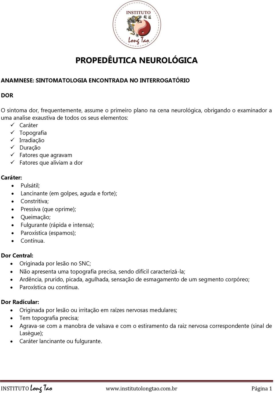 Pressiva (que oprime); Queimação; Fulgurante (rápida e intensa); Paroxística (espamos); Contínua.