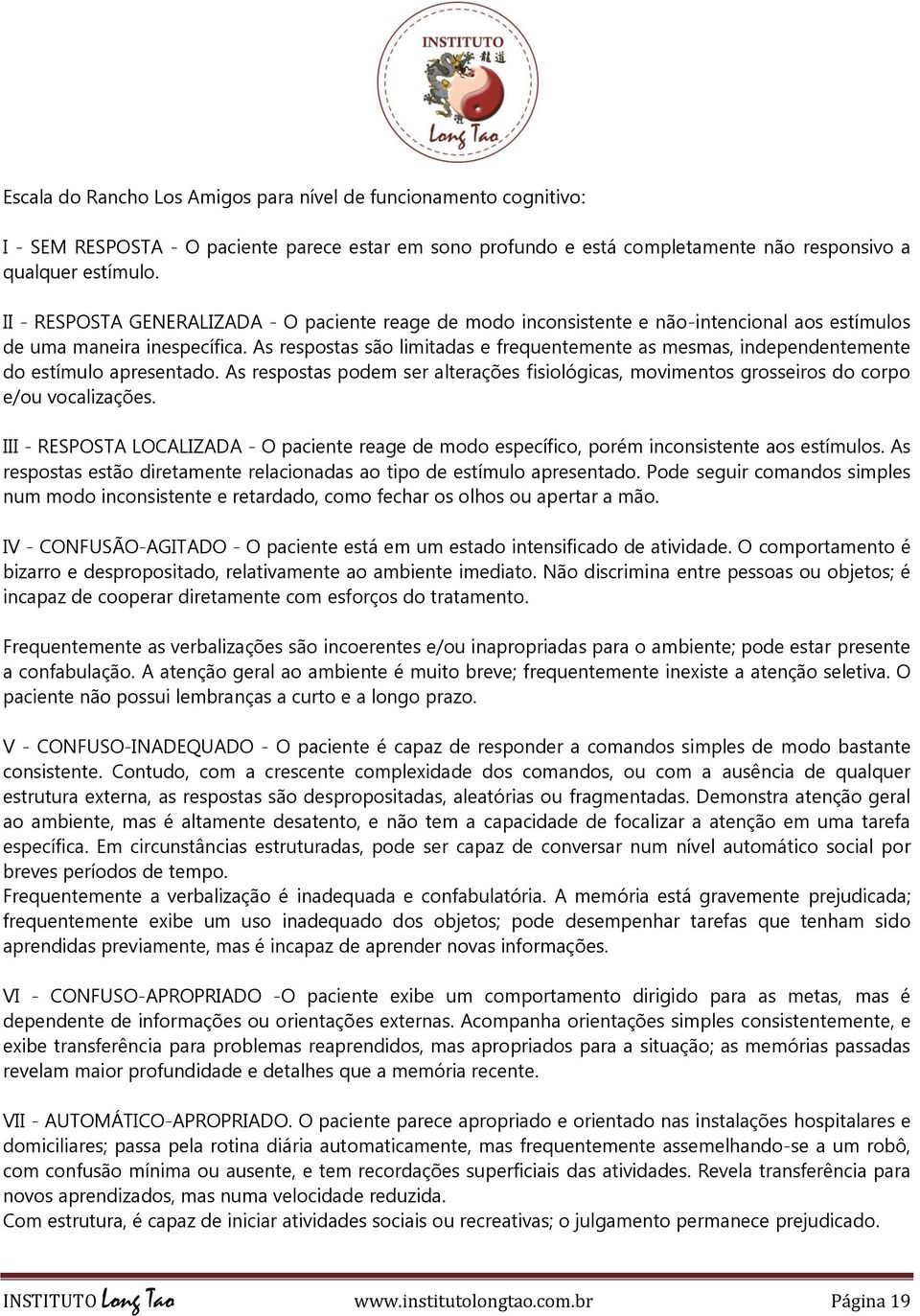 As respostas são limitadas e frequentemente as mesmas, independentemente do estímulo apresentado. As respostas podem ser alterações fisiológicas, movimentos grosseiros do corpo e/ou vocalizações.