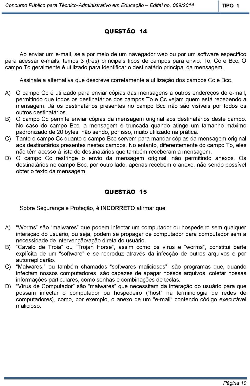 A) O campo Cc é utilizado para enviar cópias das mensagens a outros endereços de e-mail, permitindo que todos os destinatários dos campos To e Cc vejam quem está recebendo a mensagem.