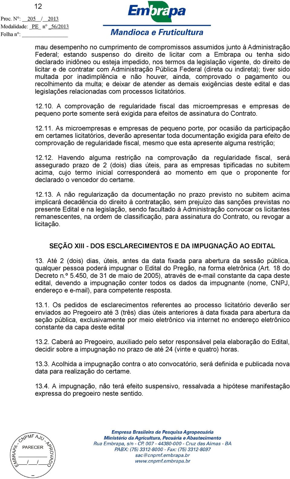 impedido, nos termos da legislação vigente, do direito de licitar e de contratar com Administração Pública Federal (direta ou indireta); tiver sido multada por inadimplência e não houver, ainda,