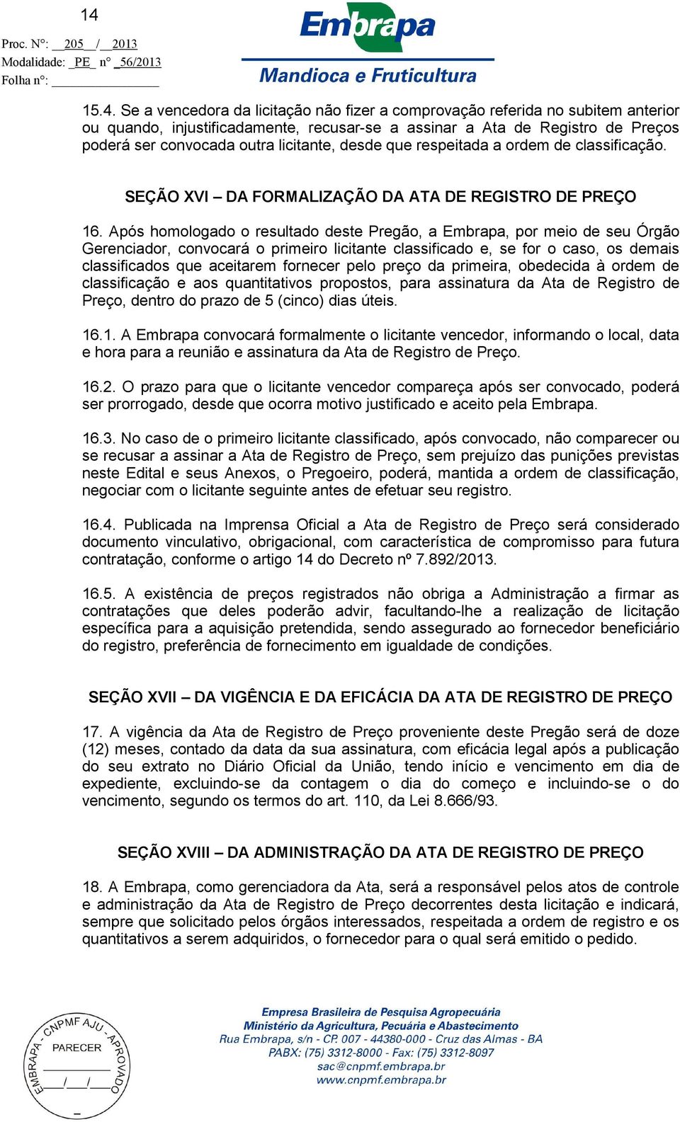 Após homologado o resultado deste Pregão, a Embrapa, por meio de seu Órgão Gerenciador, convocará o primeiro licitante classificado e, se for o caso, os demais classificados que aceitarem fornecer