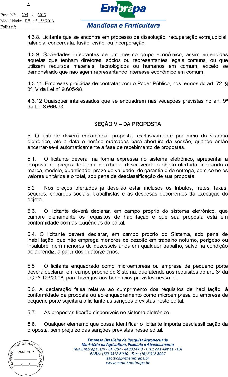 em comum, exceto se demonstrado que não agem representando interesse econômico em comum; 4.3.11. Empresas proibidas de contratar com o Poder Público, nos termos do art. 72, 8º, V da Lei nº 9.605/98.